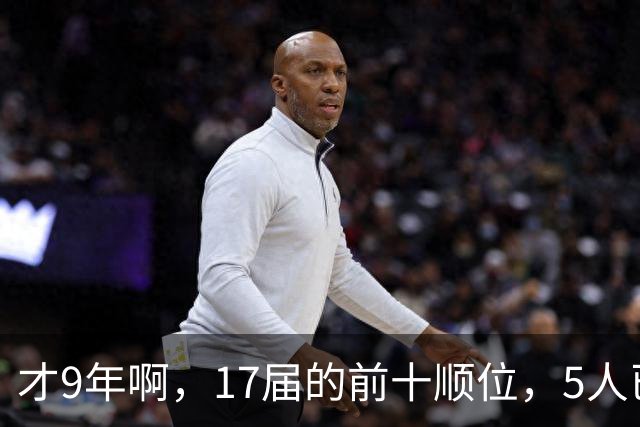 才9年啊，17届的前十顺位，5人已离开NBA，状元、榜眼皆毁于伤病